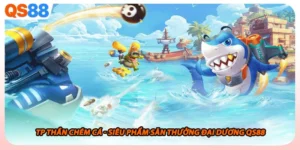 Tp Thần Chém Cá - Siêu Phẩm Săn Thưởng Đại Dương QS88